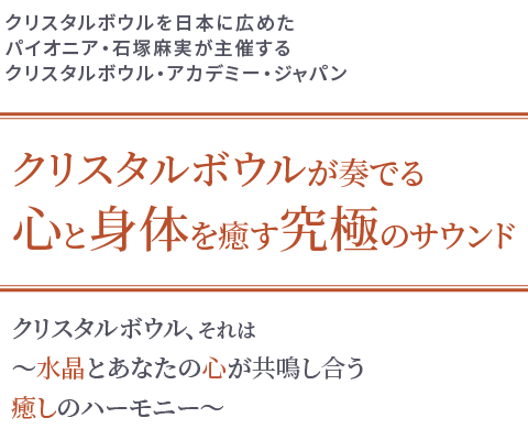 クリスタルボウルを日本に広めたパイオニア・石塚麻実が主催するクリスタルボウル・アカデミー・ジャパン クリスタルボウルが奏でる心と身体を癒す究極のサウンド